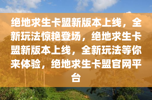 绝地求生卡盟新版本上线，全新玩法惊艳登场，绝地求生卡盟新版本上线，全新玩法等你来体验，绝地求生卡盟官网平台