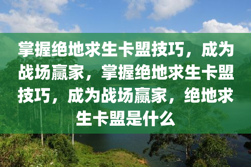 掌握绝地求生卡盟技巧，成为战场赢家，掌握绝地求生卡盟技巧，成为战场赢家，绝地求生卡盟是什么