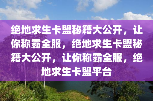 绝地求生卡盟秘籍大公开，让你称霸全服，绝地求生卡盟秘籍大公开，让你称霸全服，绝地求生卡盟平台