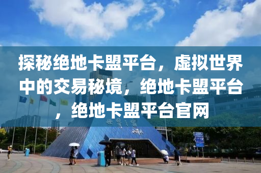 探秘绝地卡盟平台，虚拟世界中的交易秘境，绝地卡盟平台，绝地卡盟平台官网