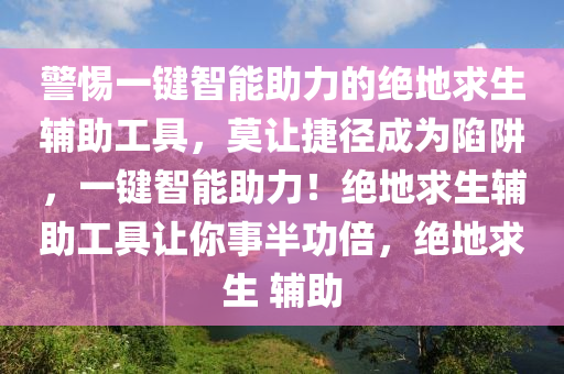警惕一键智能助力的绝地求生辅助工具，莫让捷径成为陷阱，一键智能助力！绝地求生辅助工具让你事半功倍，绝地求生 辅助