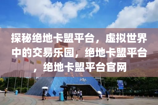 探秘绝地卡盟平台，虚拟世界中的交易乐园，绝地卡盟平台，绝地卡盟平台官网