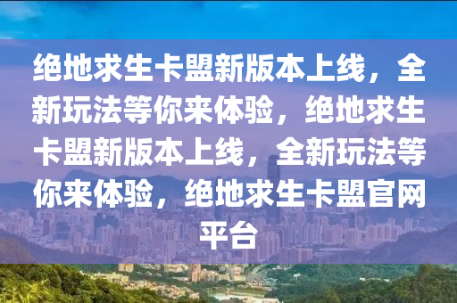 绝地求生卡盟新版本上线，全新玩法等你来体验，绝地求生卡盟新版本上线，全新玩法等你来体验，绝地求生卡盟官网平台