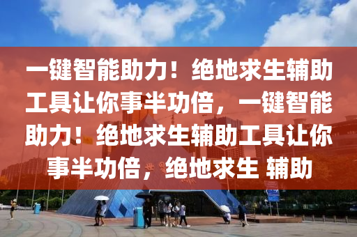 一键智能助力！绝地求生辅助工具让你事半功倍，一键智能助力！绝地求生辅助工具让你事半功倍，绝地求生 辅助