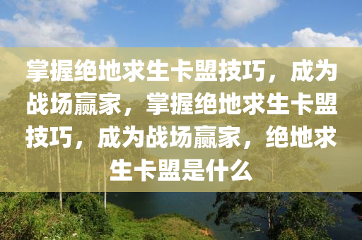 掌握绝地求生卡盟技巧，成为战场赢家，掌握绝地求生卡盟技巧，成为战场赢家，绝地求生卡盟是什么