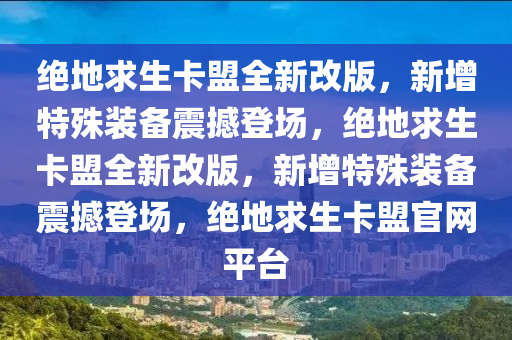 绝地求生卡盟全新改版，新增特殊装备震撼登场，绝地求生卡盟全新改版，新增特殊装备震撼登场，绝地求生卡盟官网平台