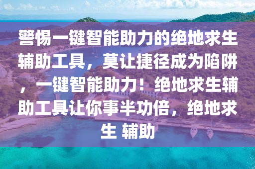 警惕一键智能助力的绝地求生辅助工具，莫让捷径成为陷阱，一键智能助力！绝地求生辅助工具让你事半功倍，绝地求生 辅助