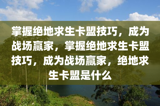 掌握绝地求生卡盟技巧，成为战场赢家，掌握绝地求生卡盟技巧，成为战场赢家，绝地求生卡盟是什么