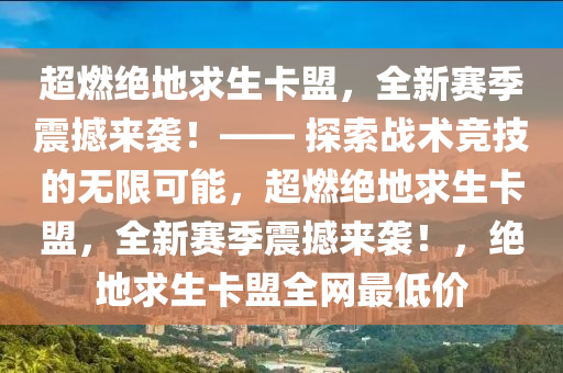 超燃绝地求生卡盟，全新赛季震撼来袭！—— 探索战术竞技的无限可能，超燃绝地求生卡盟，全新赛季震撼来袭！，绝地求生卡盟全网最低价