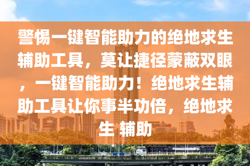 警惕一键智能助力的绝地求生辅助工具，莫让捷径蒙蔽双眼，一键智能助力！绝地求生辅助工具让你事半功倍，绝地求生 辅助