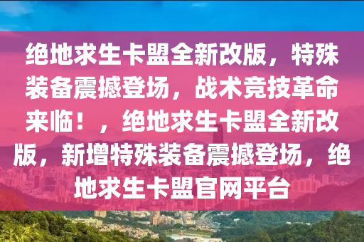 绝地求生卡盟全新改版，特殊装备震撼登场，战术竞技革命来临！，绝地求生卡盟全新改版，新增特殊装备震撼登场，绝地求生卡盟官网平台