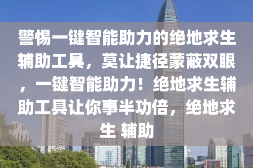 警惕一键智能助力的绝地求生辅助工具，莫让捷径蒙蔽双眼，一键智能助力！绝地求生辅助工具让你事半功倍，绝地求生 辅助