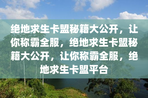 绝地求生卡盟秘籍大公开，让你称霸全服，绝地求生卡盟秘籍大公开，让你称霸全服，绝地求生卡盟平台