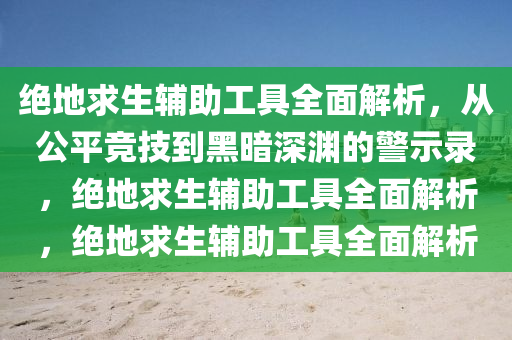 绝地求生辅助工具全面解析，从公平竞技到黑暗深渊的警示录，绝地求生辅助工具全面解析，绝地求生辅助工具全面解析