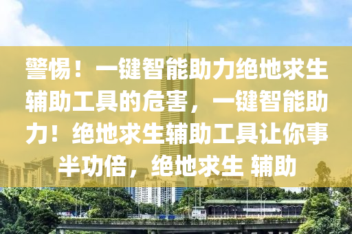 警惕！一键智能助力绝地求生辅助工具的危害，一键智能助力！绝地求生辅助工具让你事半功倍，绝地求生 辅助