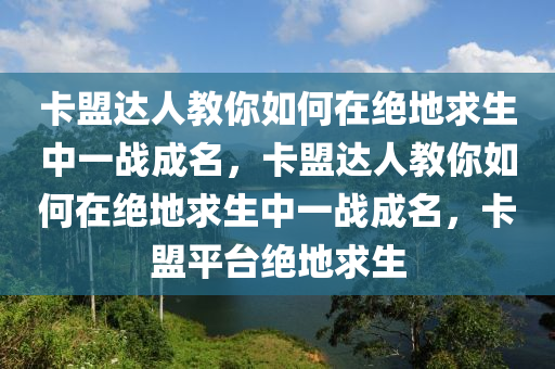 卡盟达人教你如何在绝地求生中一战成名，卡盟达人教你如何在绝地求生中一战成名，卡盟平台绝地求生